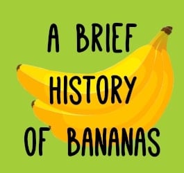 The Real History of Bananas! Where did we get the term Banana republic? 