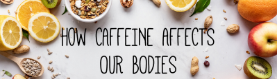 How Caffeine Affects our Bodies
