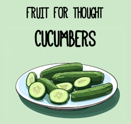 Fruit For Thought: Cucumbers